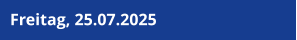 Freitag, 25.07.2025